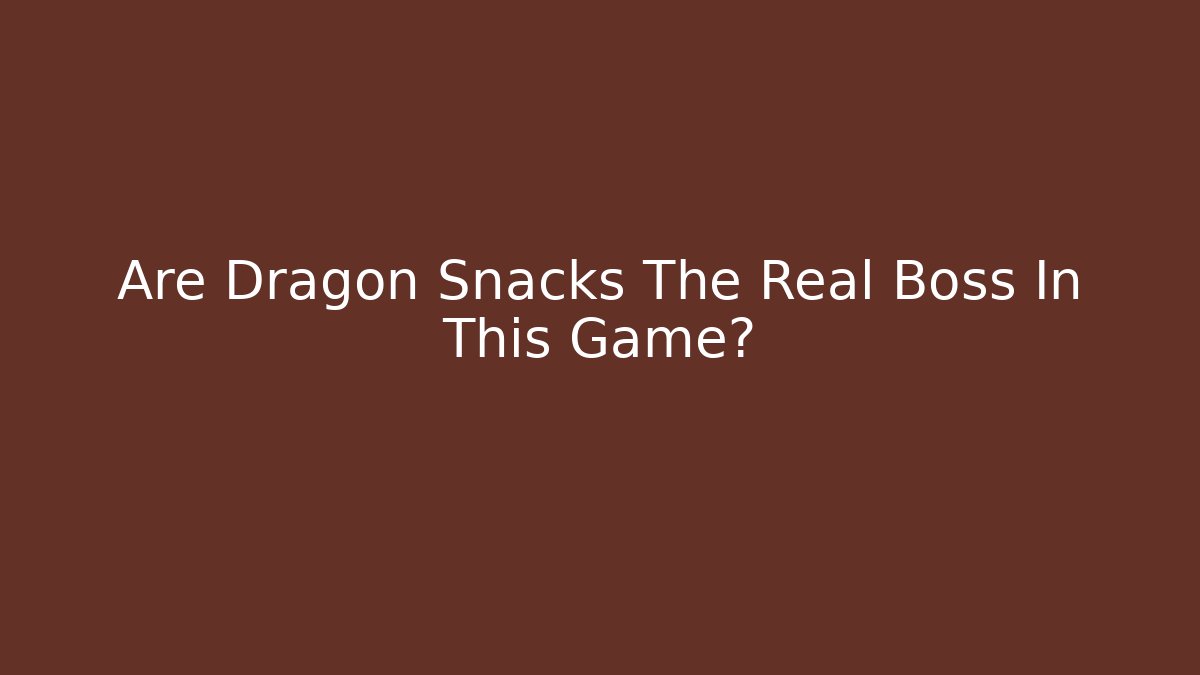 Are Dragon Snacks The Real Boss In This Game?
