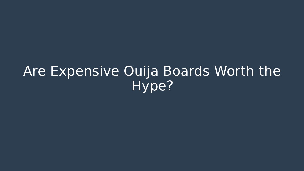 Are Expensive Ouija Boards Worth the Hype?
