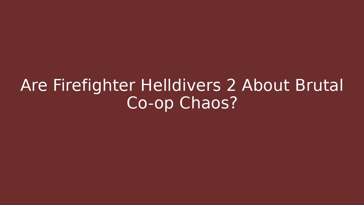 Are Firefighter Helldivers 2 About Brutal Co-op Chaos?