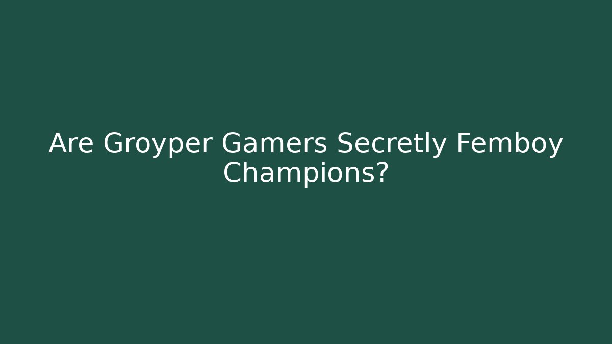 Are Groyper Gamers Secretly Femboy Champions?