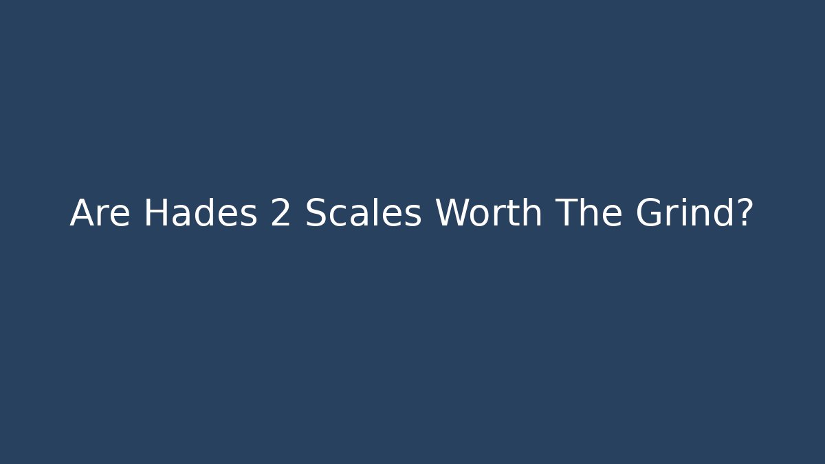 Are Hades 2 Scales Worth The Grind? - Critter Realm