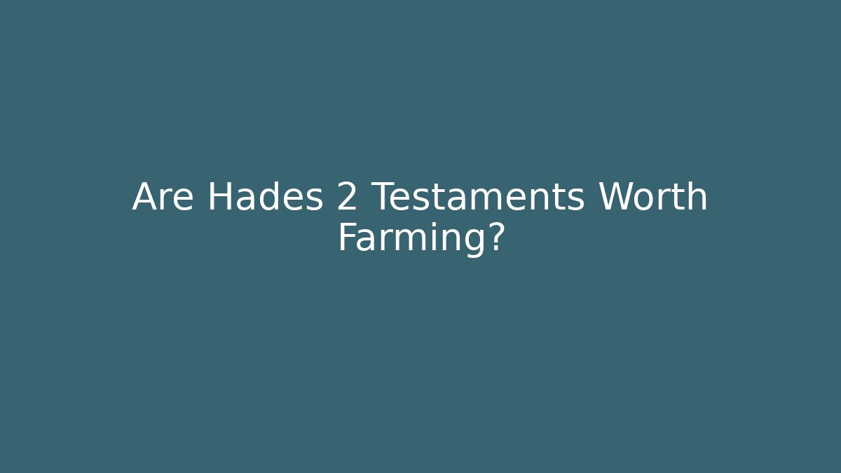 Are Hades 2 Testaments Worth Farming?
