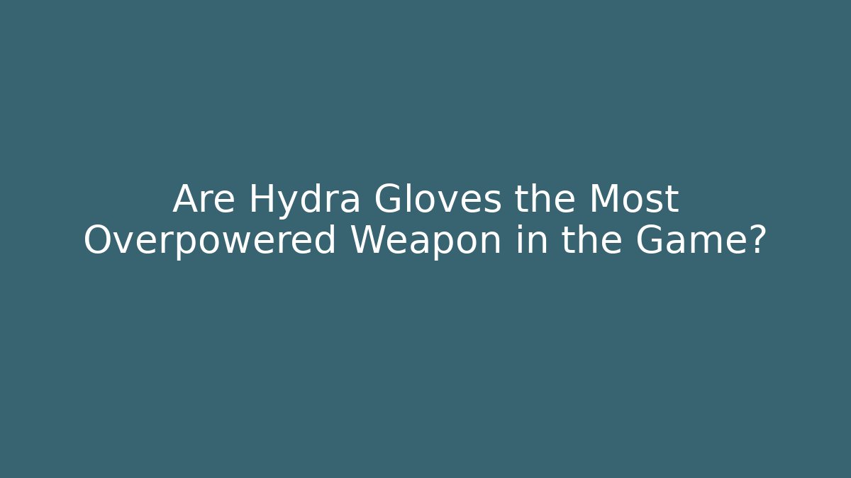 Are Hydra Gloves the Most Overpowered Weapon in the Game? - Critter Realm