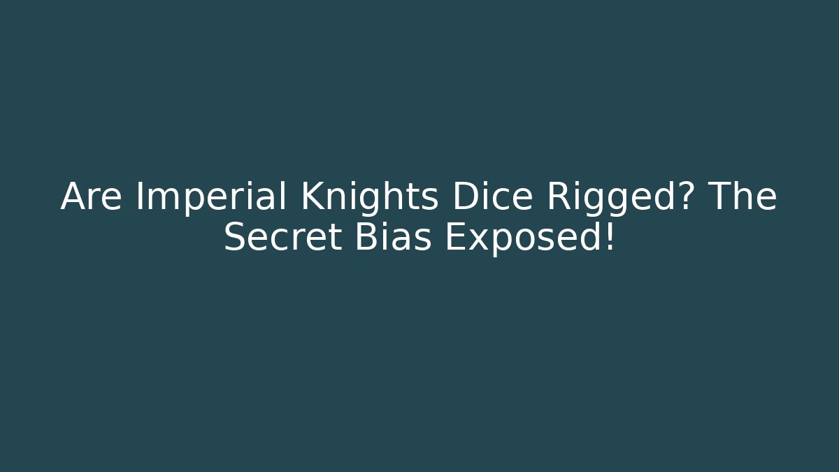 Are Imperial Knights Dice Rigged? The Secret Bias Exposed!