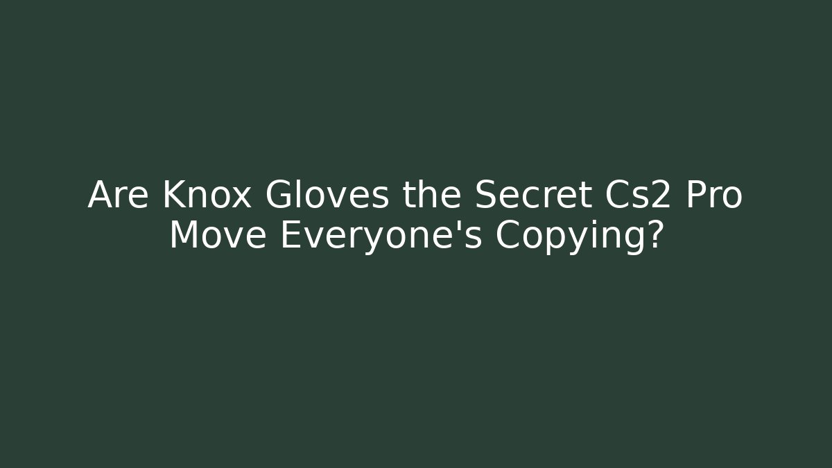 Are Knox Gloves the Secret Cs2 Pro Move Everyone's Copying?