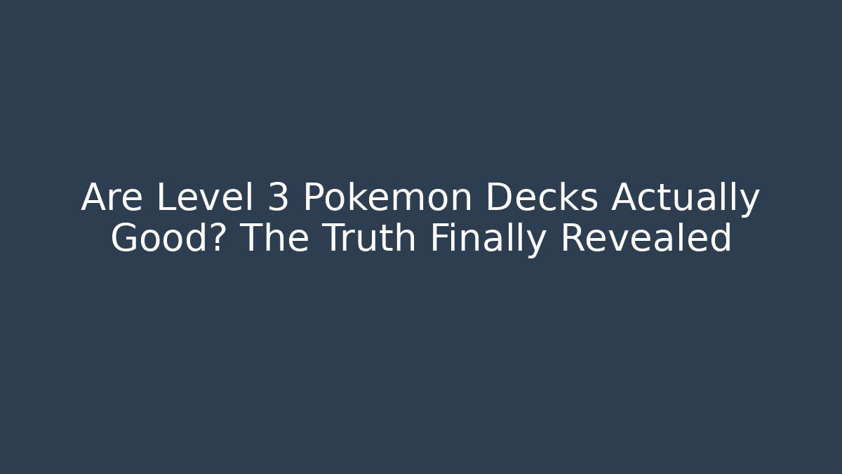 Are Level 3 Pokemon Decks Actually Good? The Truth Finally Revealed