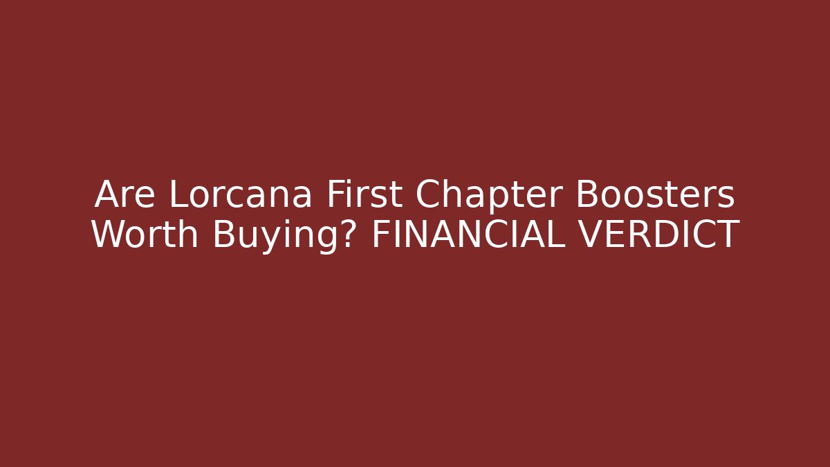 Are Lorcana First Chapter Boosters Worth Buying? FINANCIAL VERDICT