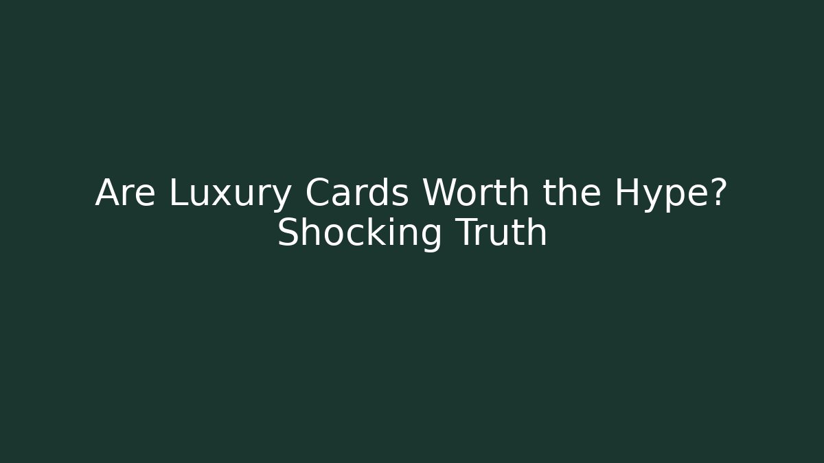 Are Luxury Cards Worth the Hype? Shocking Truth