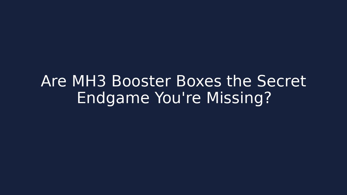 Are MH3 Booster Boxes the Secret Endgame You're Missing?