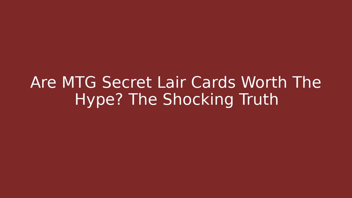 Are MTG Secret Lair Cards Worth The Hype? The Shocking Truth