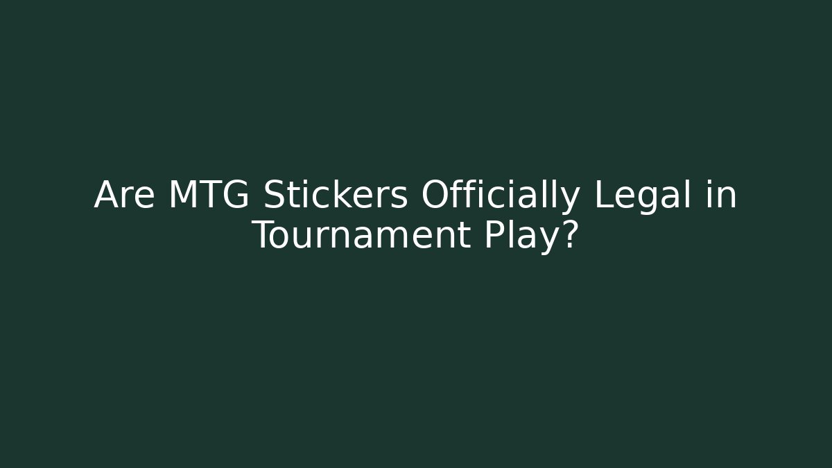 Are MTG Stickers Officially Legal in Tournament Play?