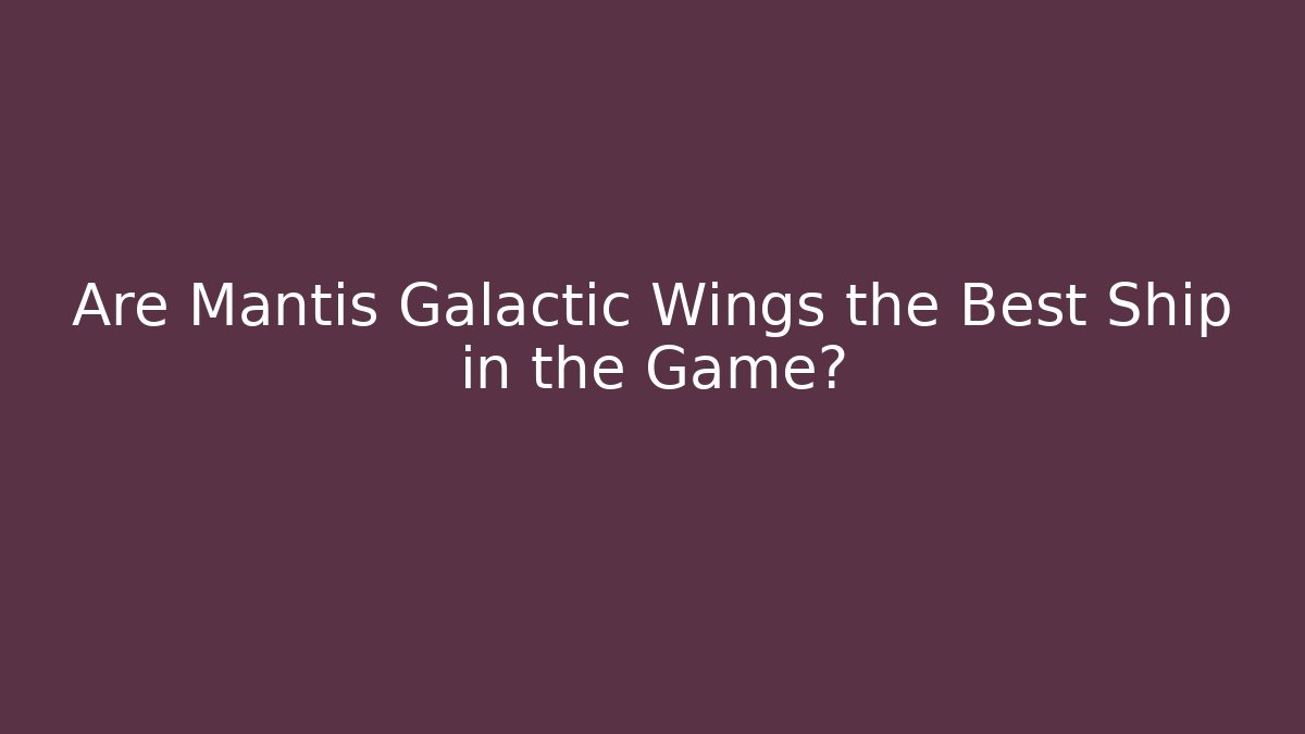 Are Mantis Galactic Wings the Best Ship in the Game?