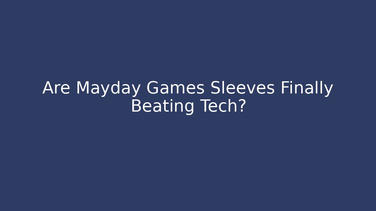 Are Mayday Games Sleeves Finally Beating Tech? - Critter Realm