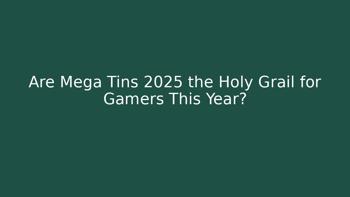Are Mega Tins 2025 the Holy Grail for Gamers This Year? - Critter Realm