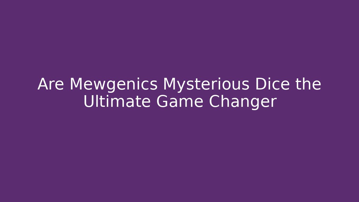 Are Mewgenics Mysterious Dice the Ultimate Game Changer