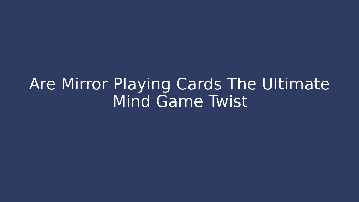 Are Mirror Playing Cards The Ultimate Mind Game Twist