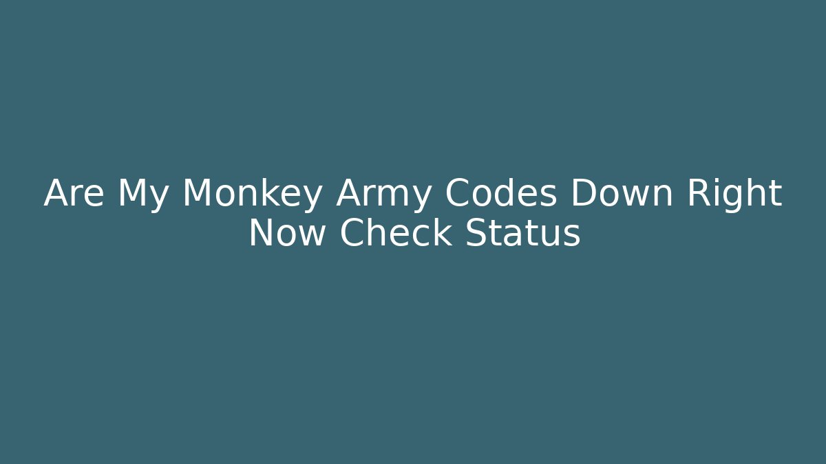Are My Monkey Army Codes Down Right Now Check Status