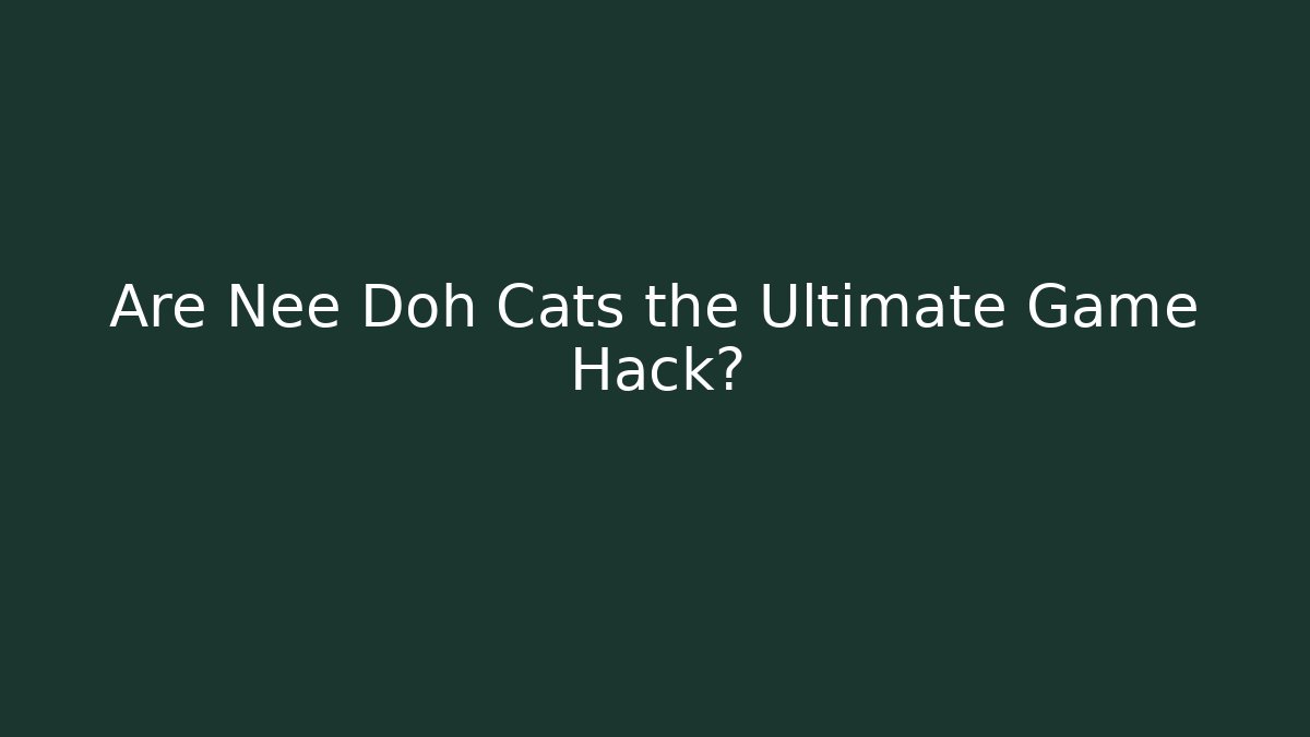 Are Nee Doh Cats the Ultimate Game Hack?