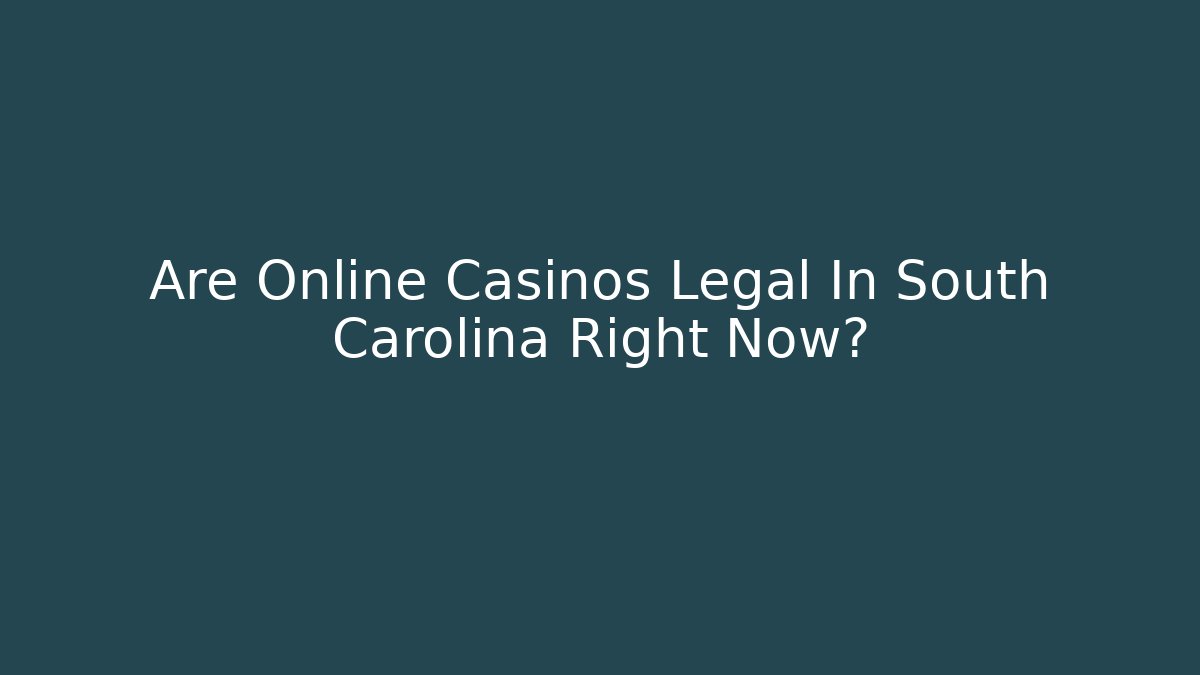 Are Online Casinos Legal In South Carolina Right Now?