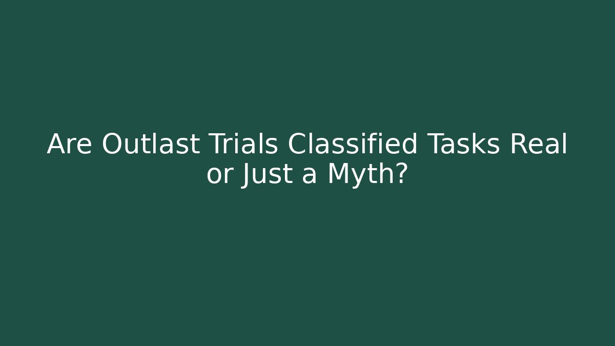 Are Outlast Trials Classified Tasks Real or Just a Myth?