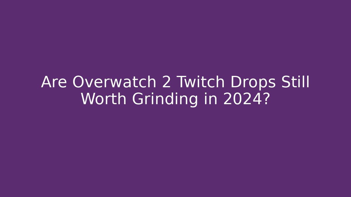 Are Overwatch 2 Twitch Drops Still Worth Grinding in 2024?