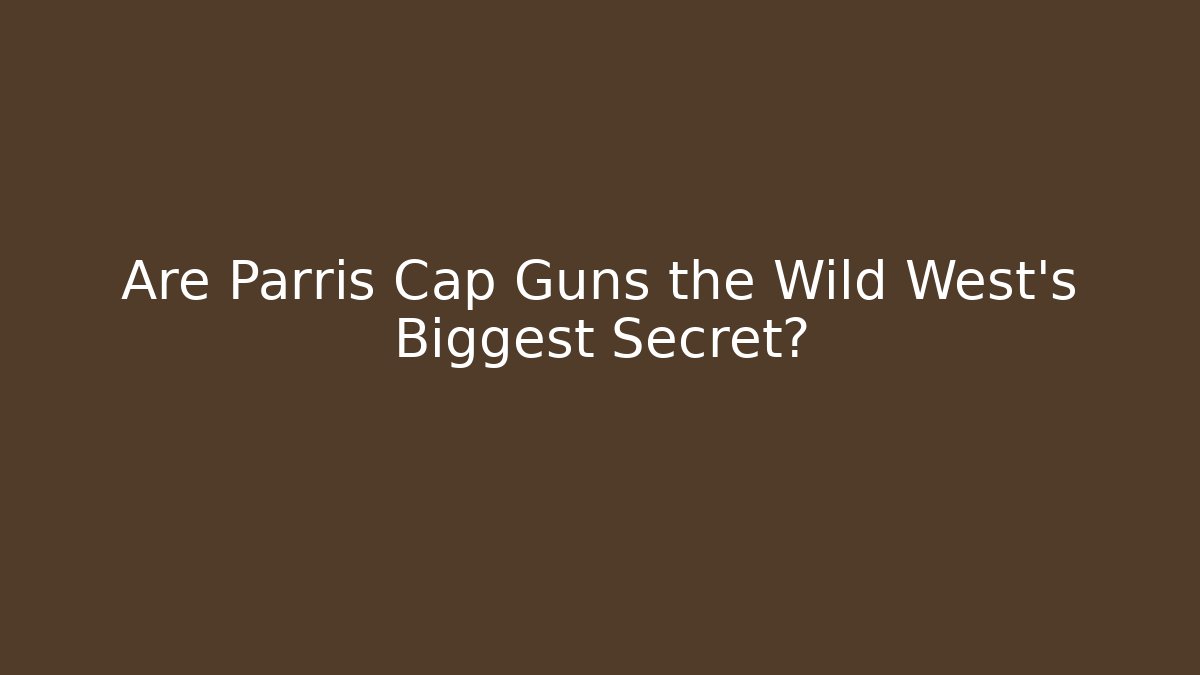 Are Parris Cap Guns the Wild West's Biggest Secret?