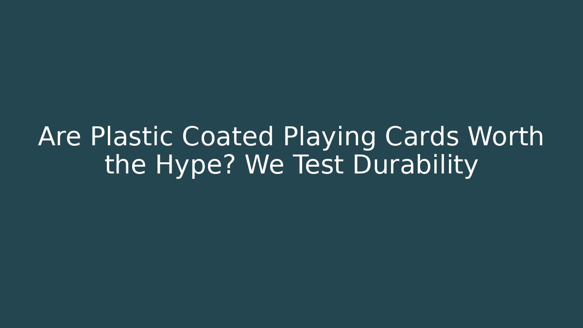 Are Plastic Coated Playing Cards Worth the Hype? We Test Durability