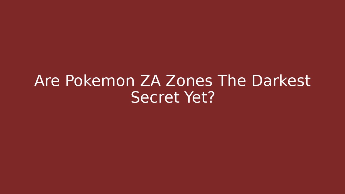 Are Pokémon ZA Zones The Darkest Secret Yet?