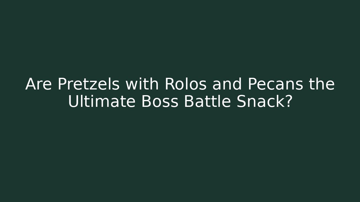 Are Pretzels with Rolos and Pecans the Ultimate Boss Battle Snack?