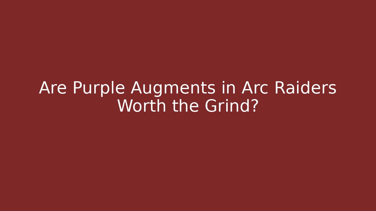Are Purple Augments in Arc Raiders Worth the Grind?