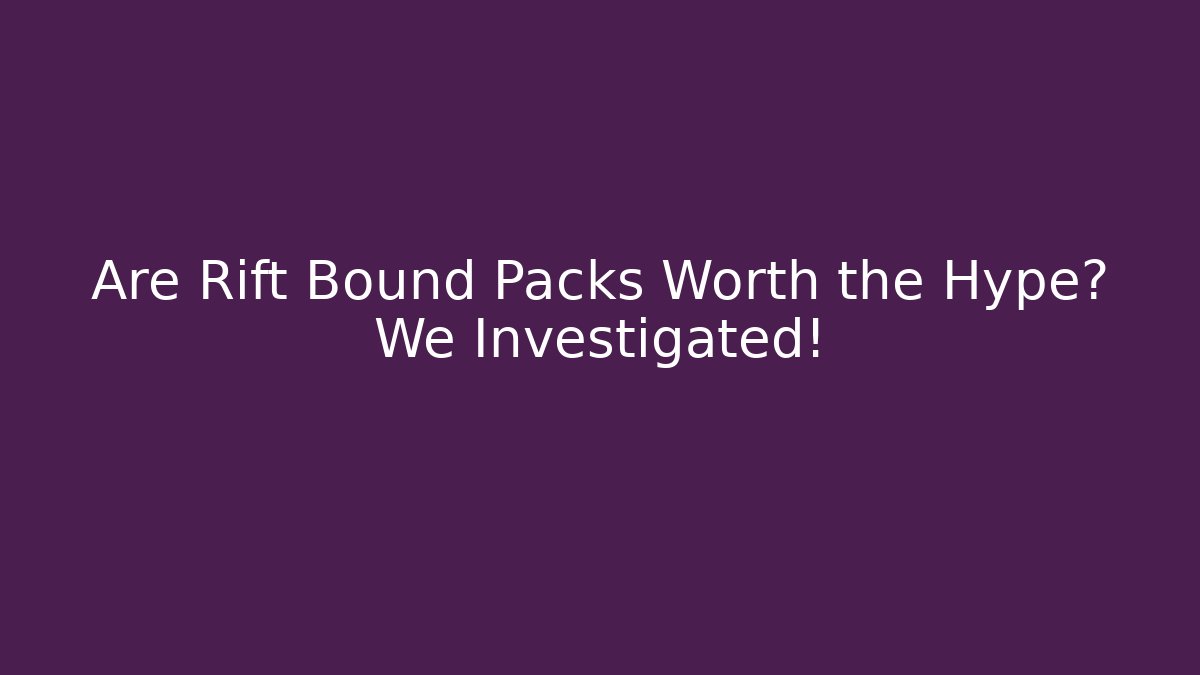 Are Rift Bound Packs Worth the Hype? We Investigated!