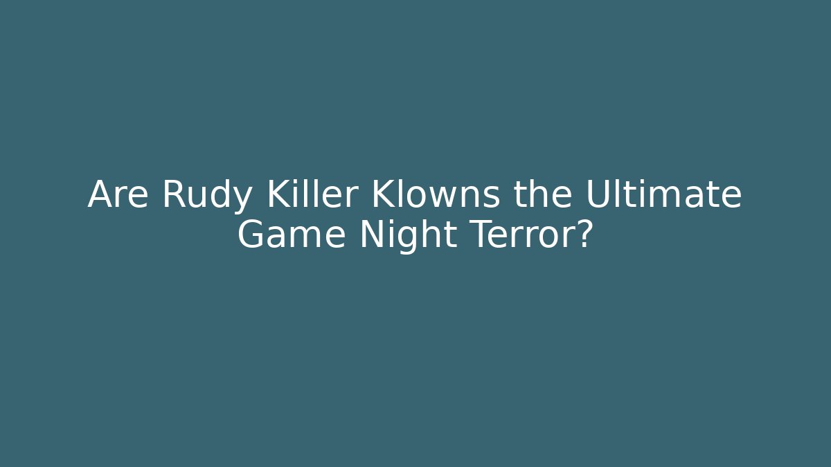 Are Rudy Killer Klowns the Ultimate Game Night Terror? - Critter Realm