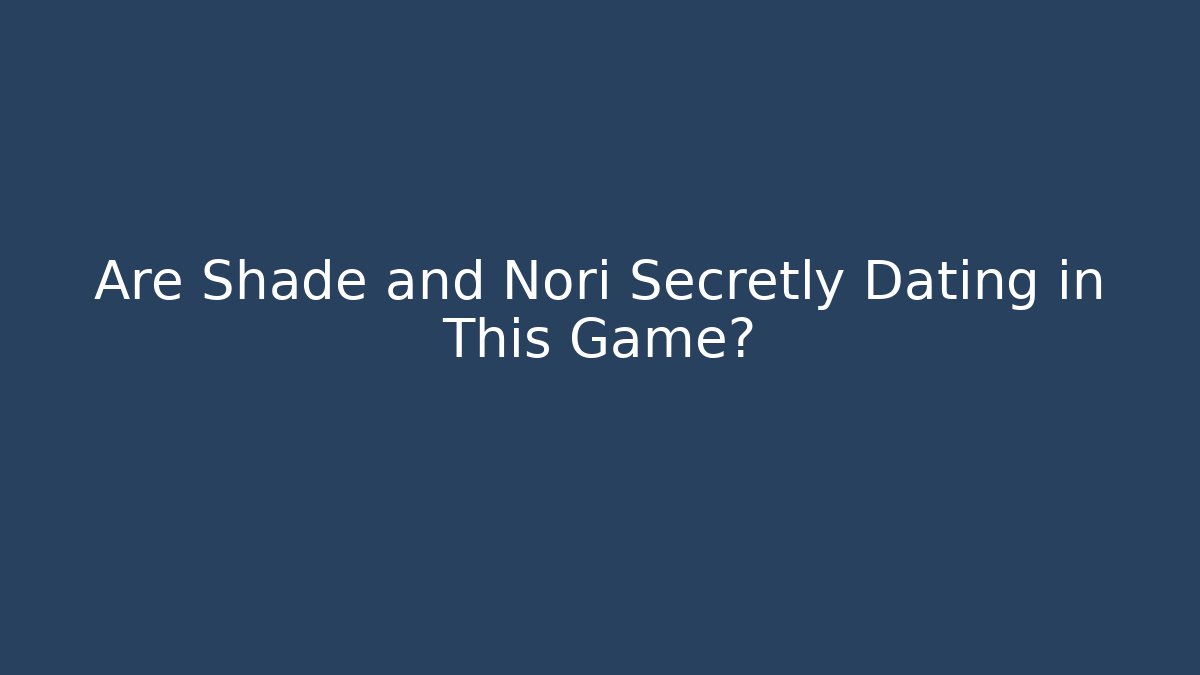 Are Shade and Nori Secretly Dating in This Game?