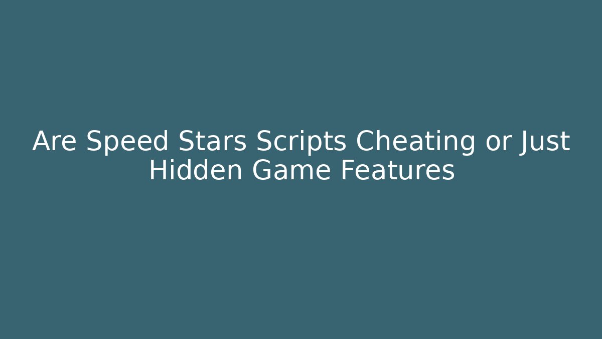 Are Speed Stars Scripts Cheating or Just Hidden Game Features
