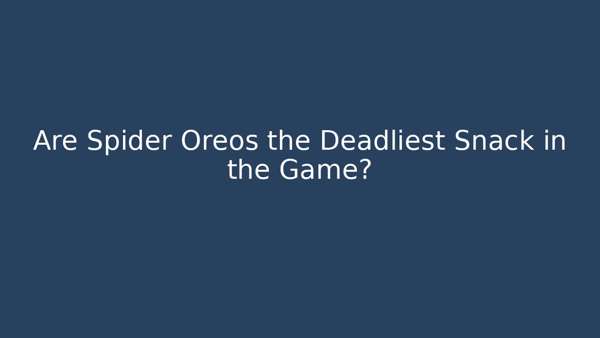 Are Spider Oreos the Deadliest Snack in the Game?