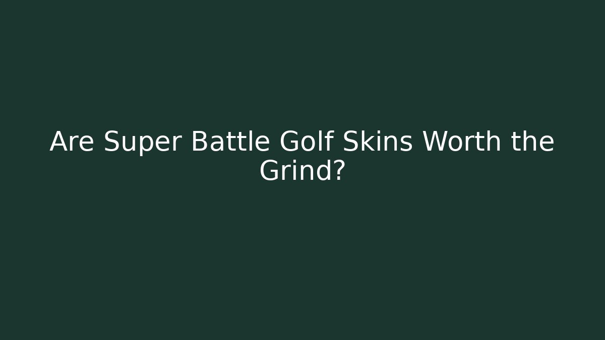 Are Super Battle Golf Skins Worth the Grind?