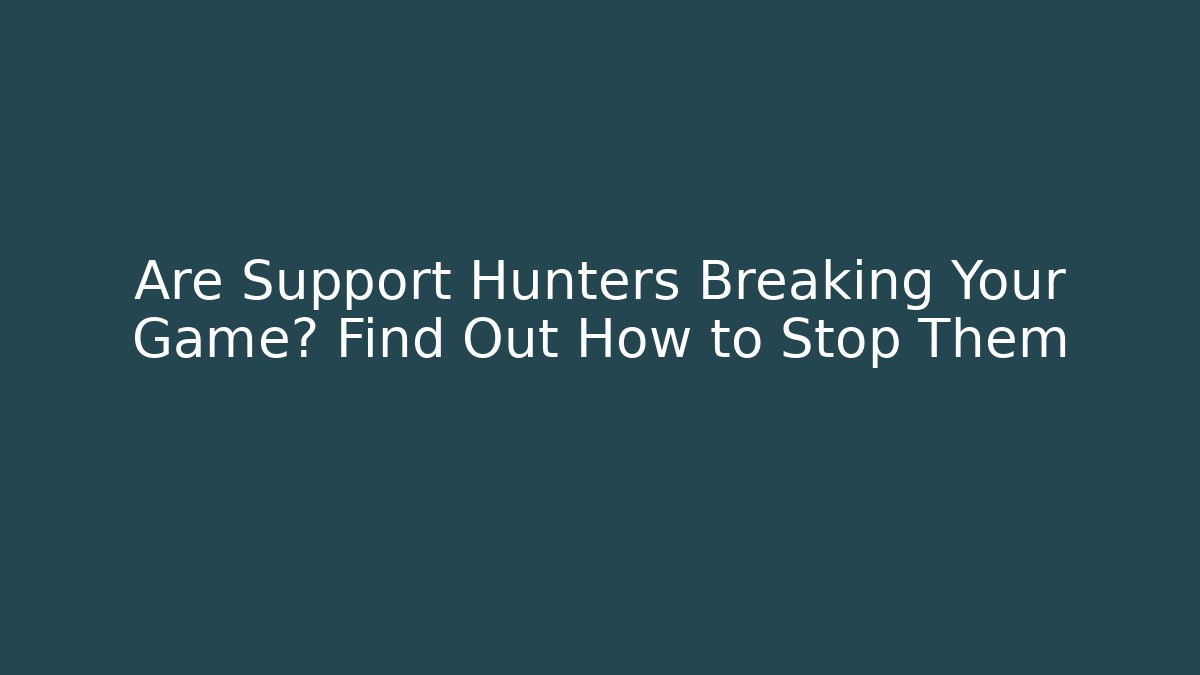 Are Support Hunters Breaking Your Game? Find Out How to Stop Them