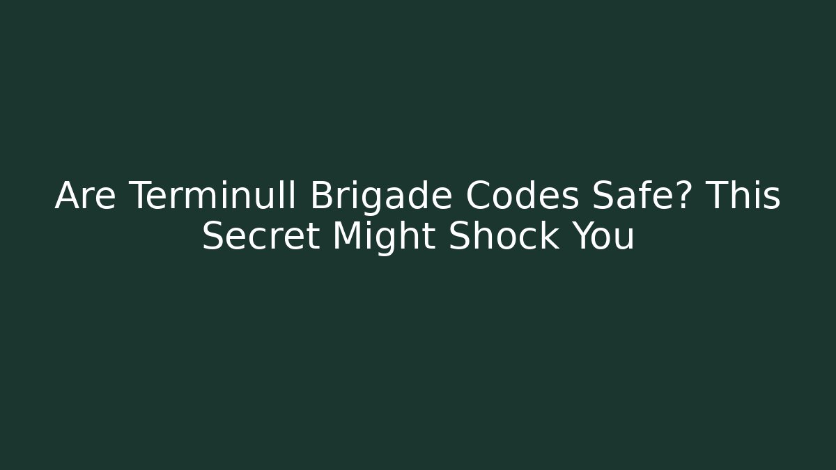 Are Terminull Brigade Codes Safe? This Secret Might Shock You