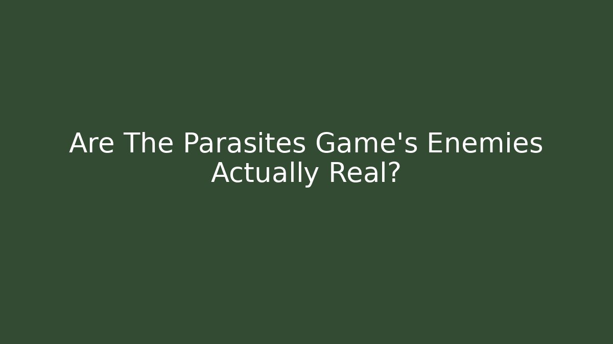 Are The Parasites Game's Enemies Actually Real? - Critter Realm