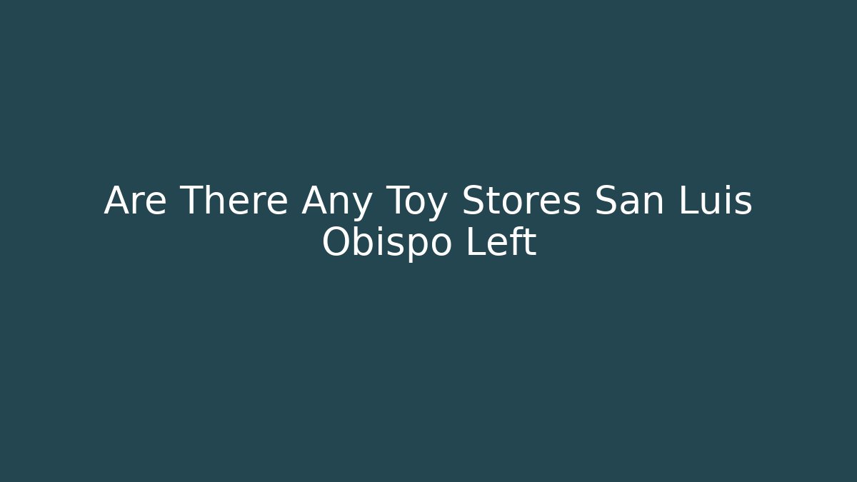 Are There Any Toy Stores San Luis Obispo Left