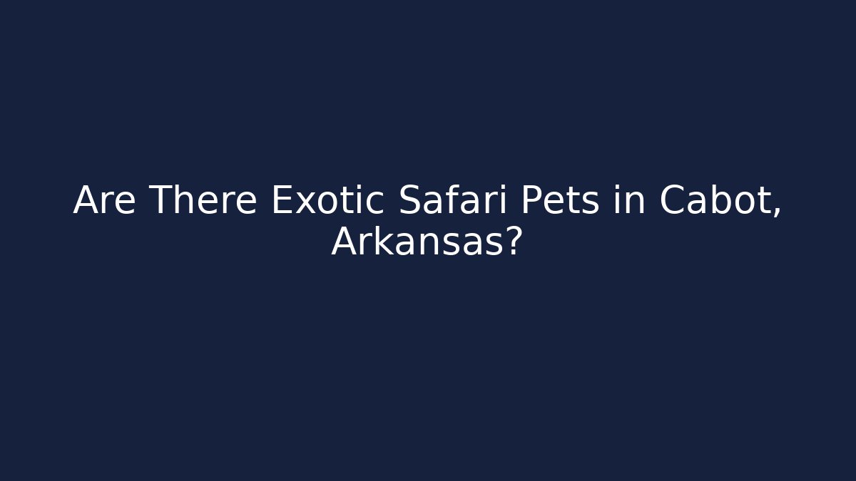 Are There Exotic Safari Pets in Cabot, Arkansas?