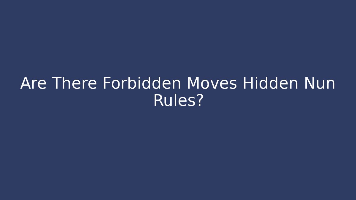 Are There Forbidden Moves Hidden Nun Rules?