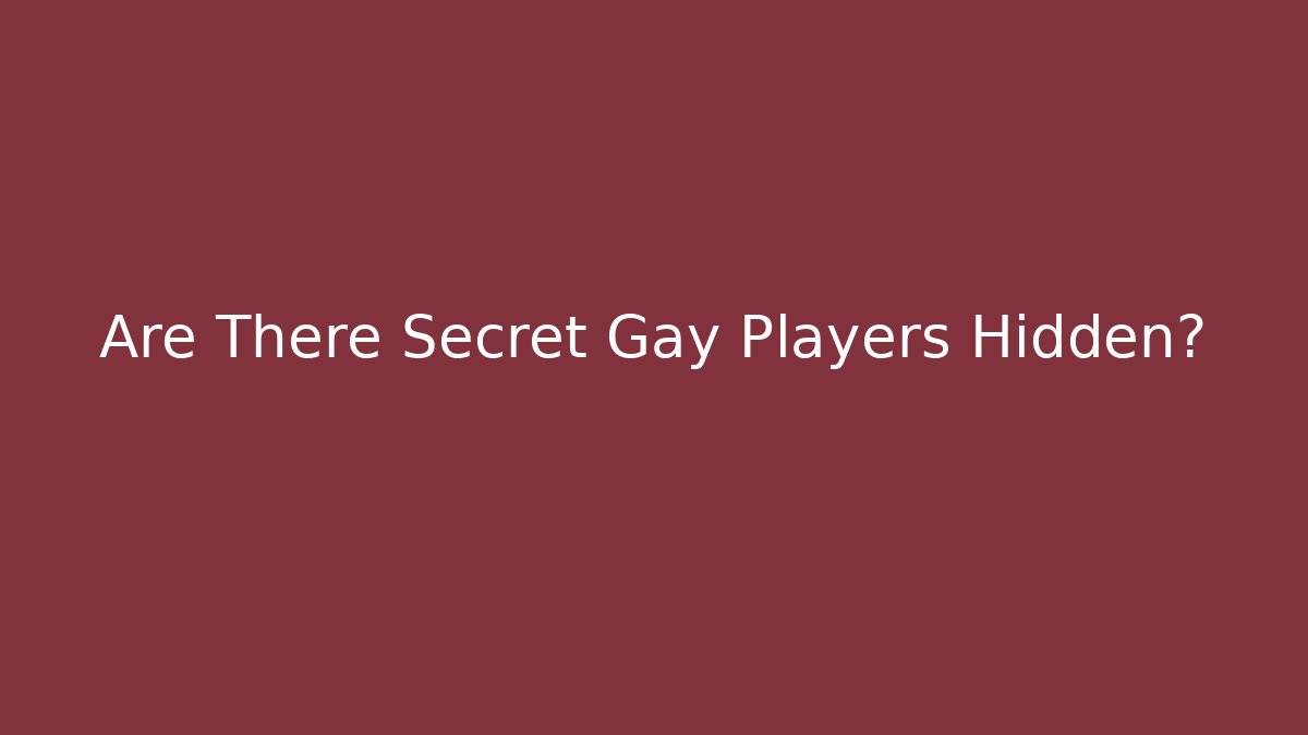 Are There Secret Gay Players Hidden?
