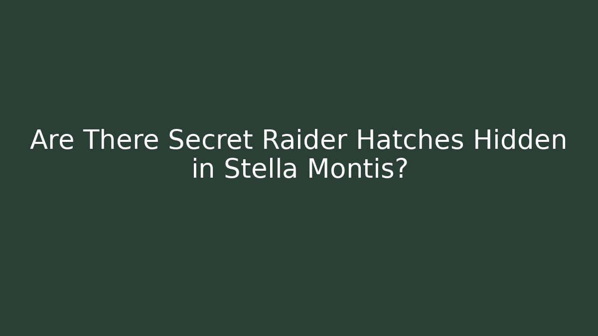 Are There Secret Raider Hatches Hidden in Stella Montis?