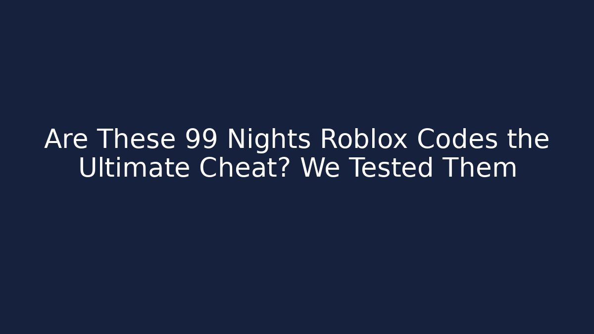 Are These 99 Nights Roblox Codes the Ultimate Cheat? We Tested Them