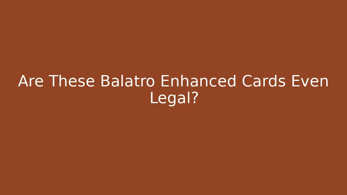 Are These Balatro Enhanced Cards Even Legal?
