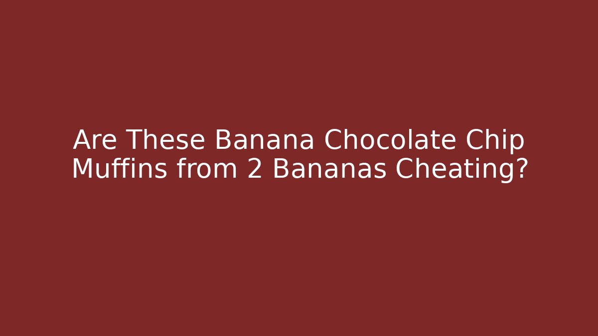 Are These Banana Chocolate Chip Muffins from 2 Bananas Cheating?