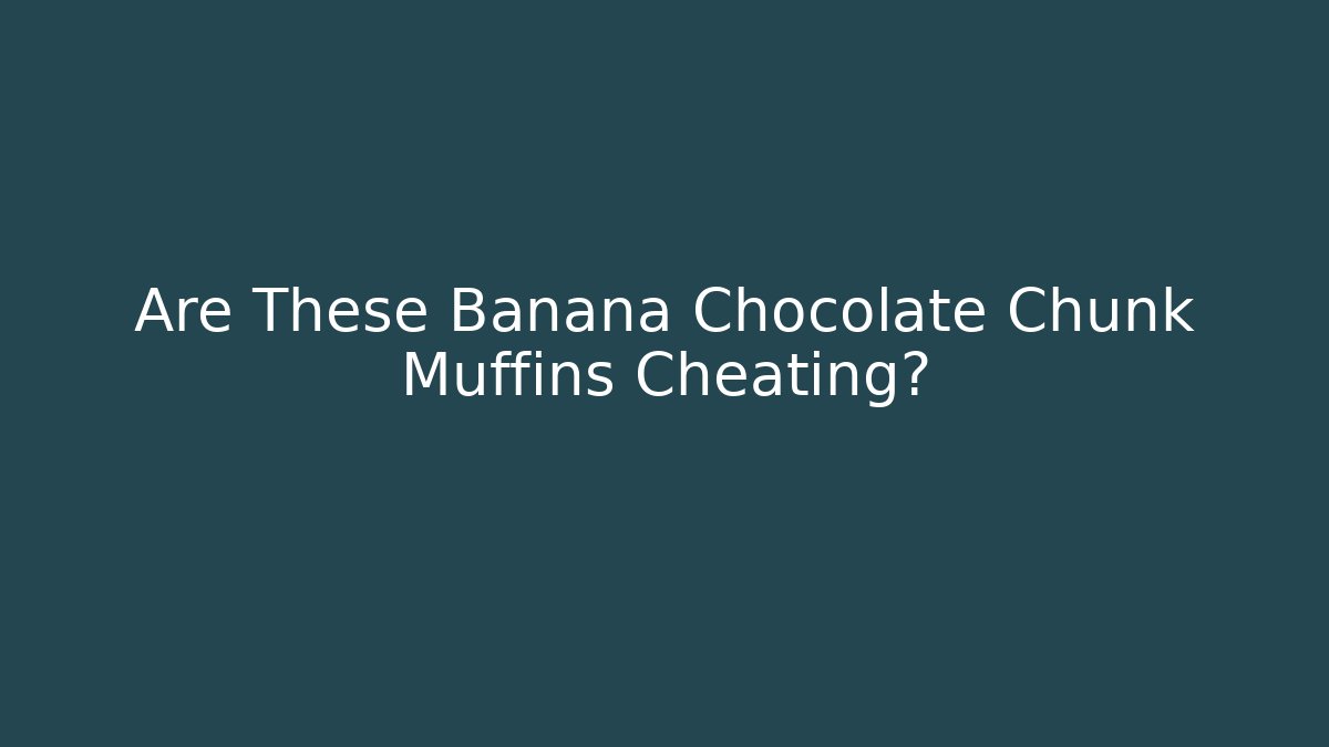 Are These Banana Chocolate Chunk Muffins Cheating? - Critter Realm