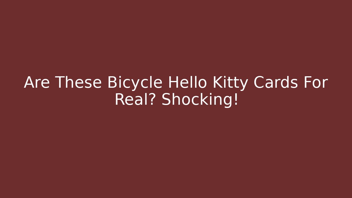 Are These Bicycle Hello Kitty Cards For Real? Shocking!