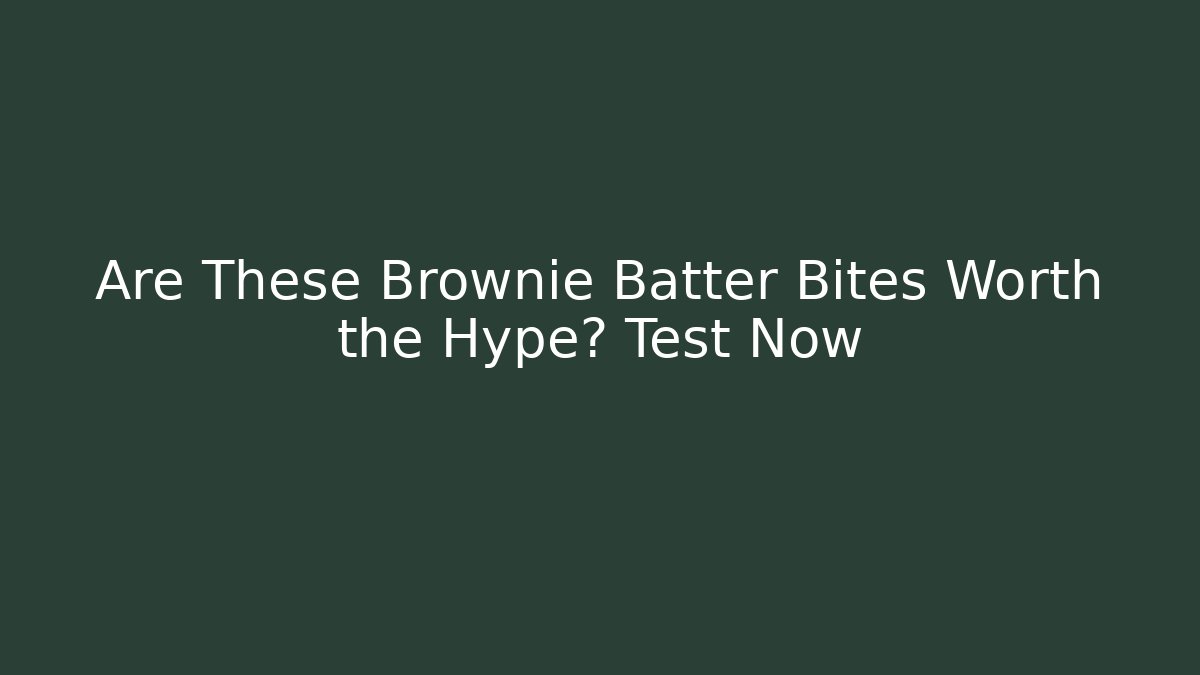 Are These Brownie Batter Bites Worth the Hype? Test Now